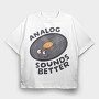 Analog Sounds Better, Tricou Oversize Barbati (Unisex)