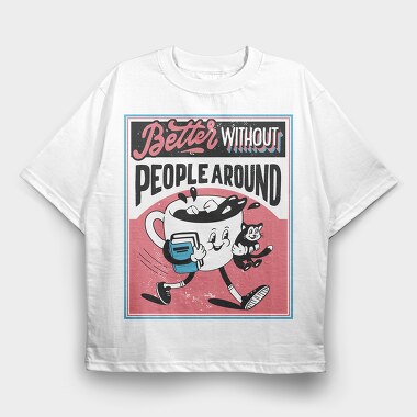 Better Without People Around, Tricou Oversize Barbati (Unisex)
