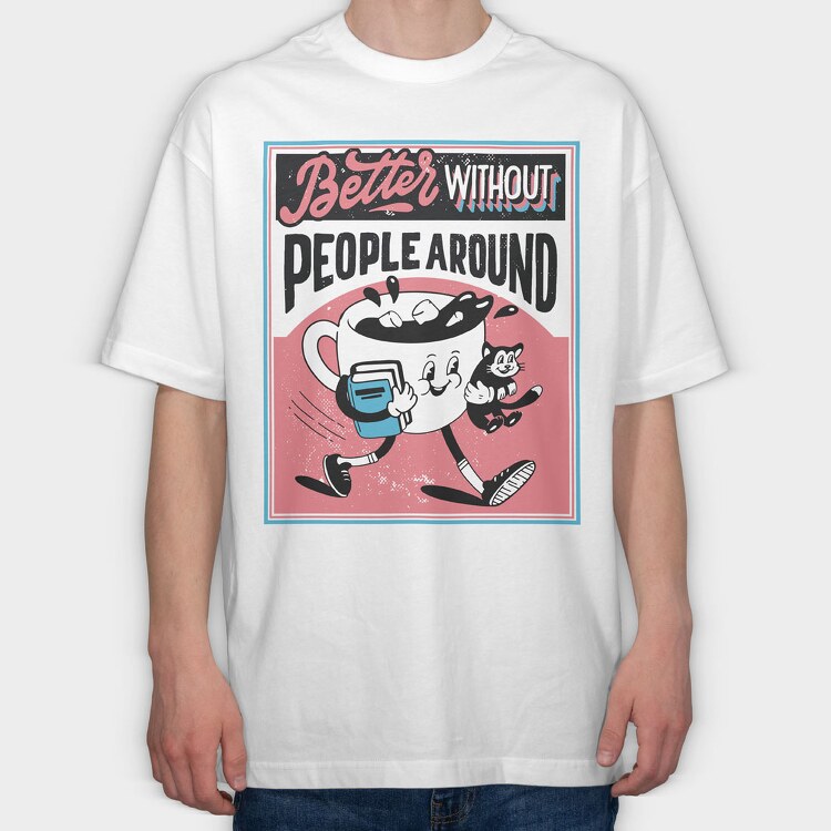 Better Without People Around, Tricou Oversize Barbati (Unisex)