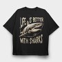 Life Is Better With Sharks, Tricou Oversize Barbati (Unisex)