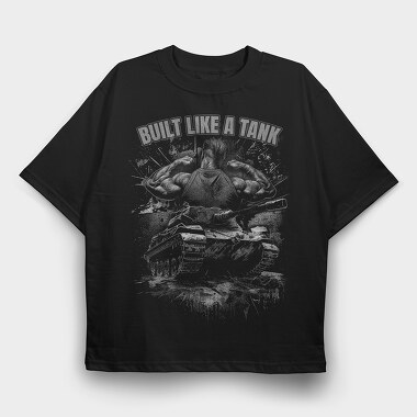 Built Like a Tank, Tricou Oversize Barbati (Unisex)