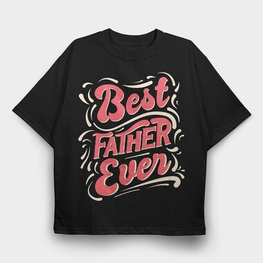 Best Father Ever, Tricou Oversize Barbati (Unisex)