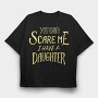 You Can't Scare Me, I Have A Daughter, Tricou Oversize Barbati (Unisex)