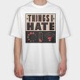 Things I Hate, Tricou Oversize Barbati (Unisex)